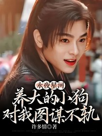 永夜星河：養(yǎng)大的小狗對(duì)我圖謀不軌