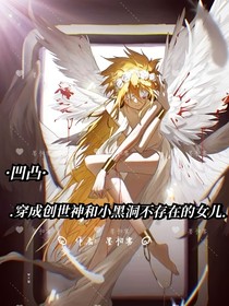 凹凸：我穿成了创世神和小黑洞不存在的女儿？！