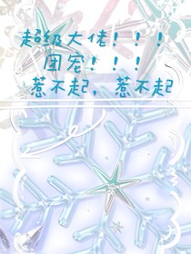 超級(jí)大佬?。?！團(tuán)寵?。?！惹不起惹不起