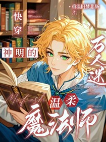 快穿之神明的万人迷温柔魔法师