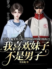 穿书：女变男之我只想撩妹好吗别打扰我之我喜欢妹子不是男子