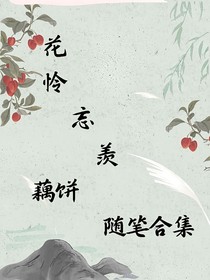 随笔合集（忘羡，花怜，藕饼）