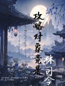 攻略对象竟是林司令？！