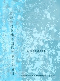 發(fā)現(xiàn)死對(duì)頭暗戀我后把我關(guān)起來(lái)了