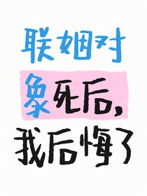 聯(lián)姻對(duì)象死后，我后悔了