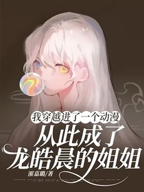我穿越進(jìn)了一個(gè)動(dòng)漫，從此成了龍皓晨的姐姐