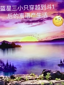 蓝星三小只穿越到斗一后的离谱日常生活