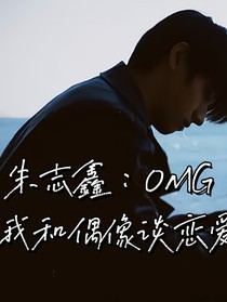 朱志鑫：OMG，我和偶像談戀愛？！