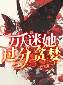 综：万人迷她过分贪婪