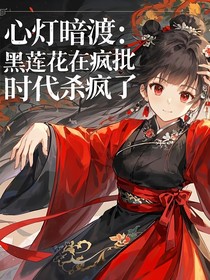 心灯暗渡：黑莲花在疯批时代杀疯了