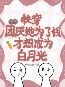 凹凸：快穿團厭她為了錢才想成為白月光