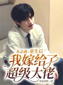 朱志鑫：重生后我嫁给了超级大佬