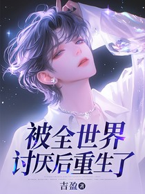 被全世界讨厌后重生了