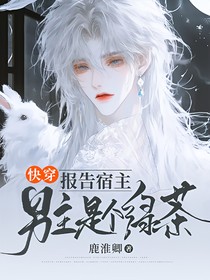 快穿：报告宿主，男主是个绿茶