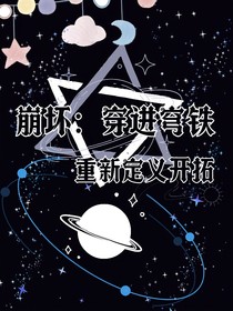 崩坏：穿进穹铁，重新定义开拓