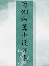 突发奇想的小说短篇原创合集（双男主）