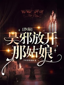 沙海：吴邪放开那姑娘