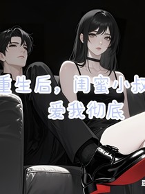 重生后，闺蜜小叔爱我彻底