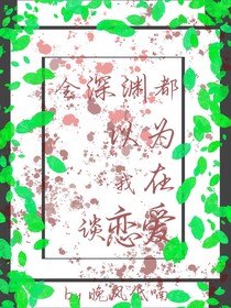 全深渊都以为我在谈恋爱