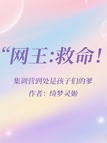 網(wǎng)王：救命！集訓(xùn)營(yíng)到處是孩子們的爹