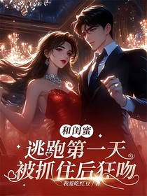 和閨蜜逃跑第一天，被抓住后狂吻（雙蜜成行）