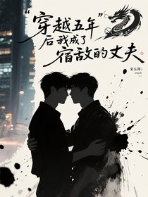 穿越五年后我成了宿敌的丈夫