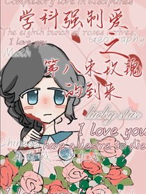 学科强制爱之：第八束玫瑰的到来