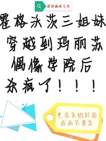 霍格沃茨三姐妹穿越到玛丽苏偶像学院后杀疯了