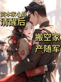 資本家小姐清醒后，搬空家產(chǎn)隨軍