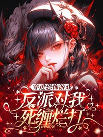 穿进恐怖游戏，反派对我死缠烂打