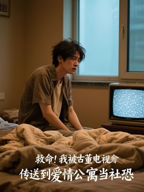 救命！我被古董电视传送到爱情公寓当社恐