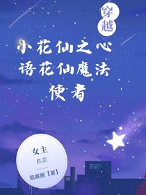穿越小花仙之心语花仙魔法使者（已完结）