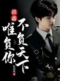 祺鑫：不负天下唯负你