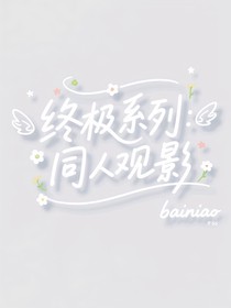 终极系列：同人观影