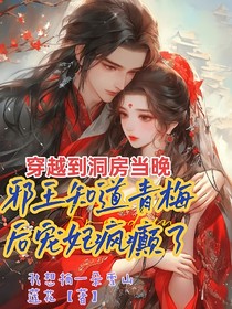 穿越到洞房当晚，邪王知道是青梅后宠妃疯癫了