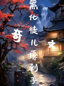 奇文：黑化徒儿撩到手