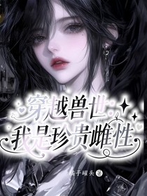 穿越兽世：我是珍贵雌性