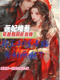 醫(yī)妃難惹，穿越到洞房當(dāng)晚邪王知道青梅寵妃瘋癲了