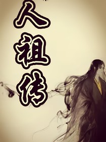 蛊真人番外篇之人祖传