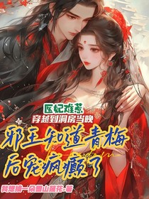 医妃难惹，穿越到洞房当晚邪王知道青梅后宠疯癫了