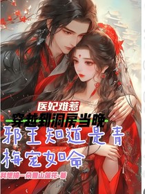 医妃难惹，穿越到洞房当晚邪王知道是青梅宠如命