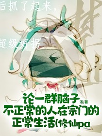 论一群脑子不正常的人在宗门的正常生活（修仙pa