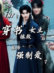 TNT：穿书拯救虐文女主后被皇帝强制爱了