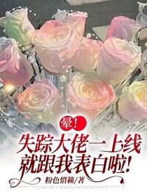 晕！失踪大佬一上线，就跟我表白啦！