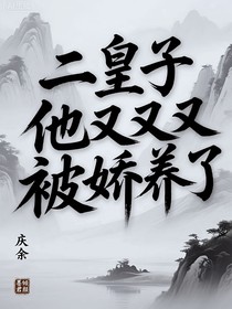 庆余：二皇子他又又又被娇养了？