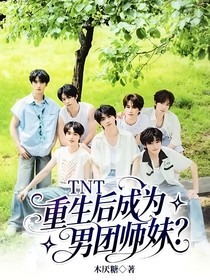 TNT：重生后成为男团师妹？