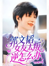 郭文韬：女友太叛逆怎么办
