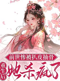 前世惨被扒皮抽骨重生后她杀疯了