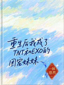 重生后我成了EXOTNT的妹妹