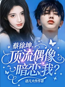 蔡徐坤：顶流偶像暗恋我？
